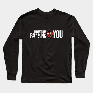 I Hate That I F#*%ing Love You - Go Ahead Punkly Long Sleeve T-Shirt